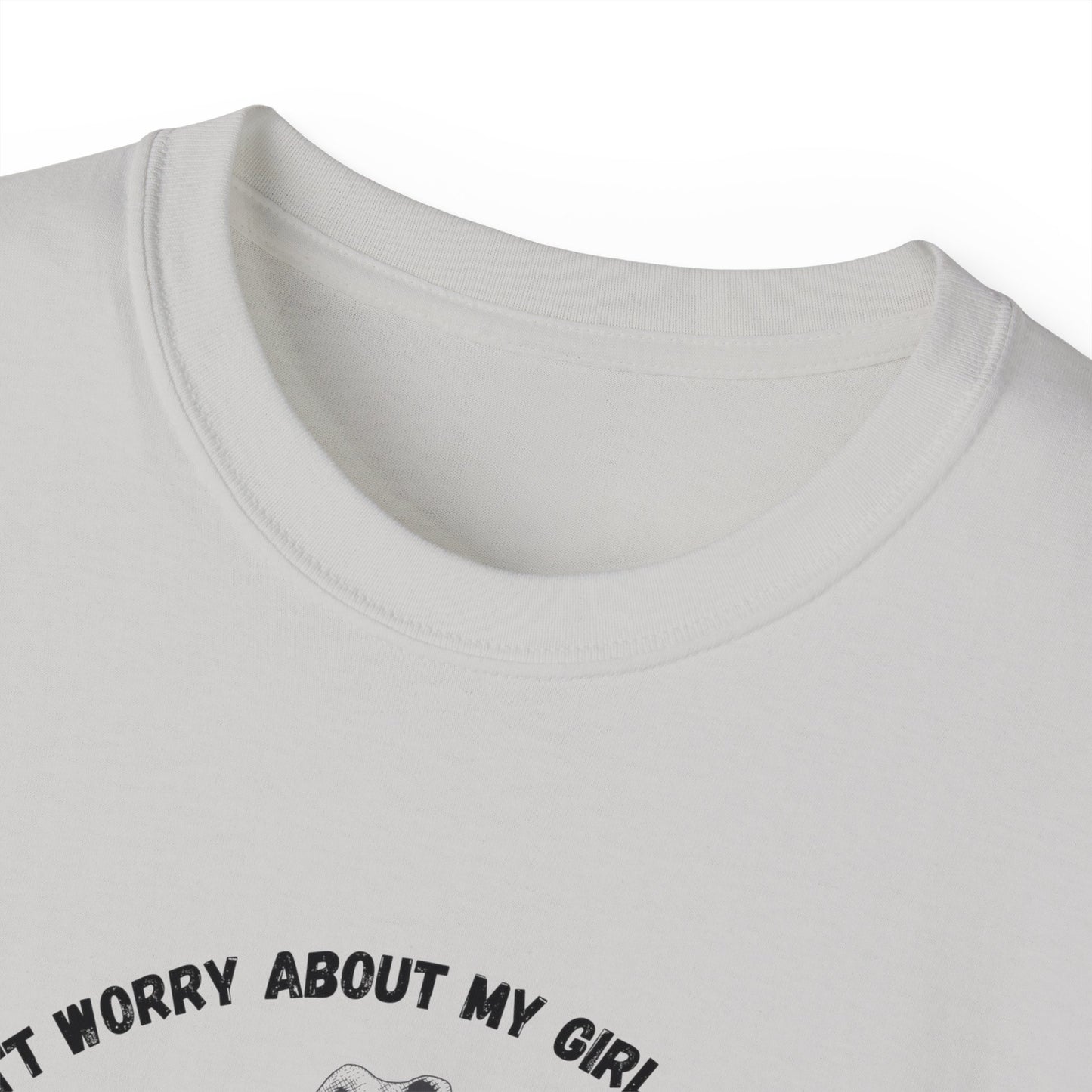 Unisex Ultra Cotton Tee "I dont worry about my girl cheating.."